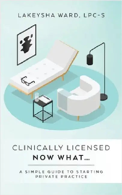 Clinically licensed now what...: A simple guide to starting private practice by Lpc-S Lakeysha Ward