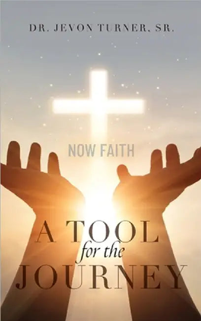 A TOOL for the JOURNEY: Now Faith by Dr Jevon Turner