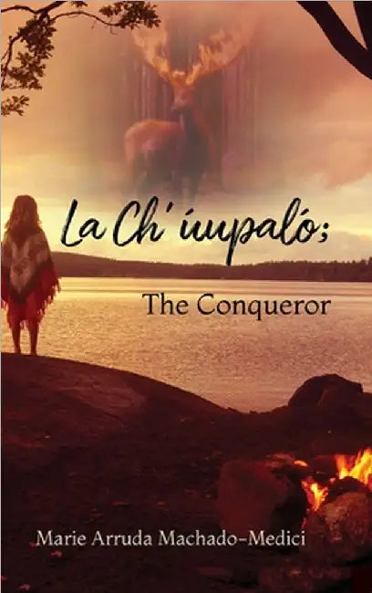 La Ch'uupalo; The Conqueror by Marie Arruda Machado-Medici