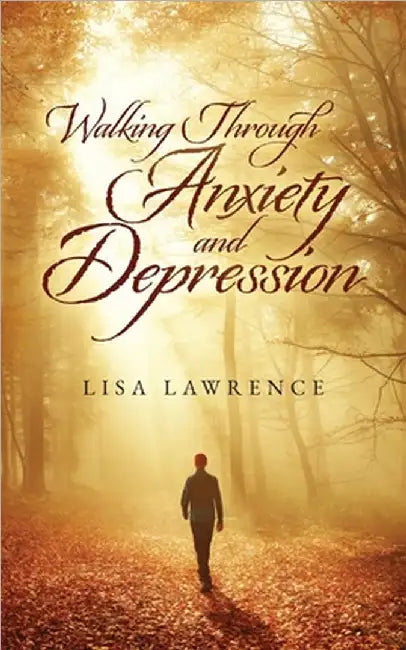 Walking Through Anxiety and Depression by Lisa Lawrence