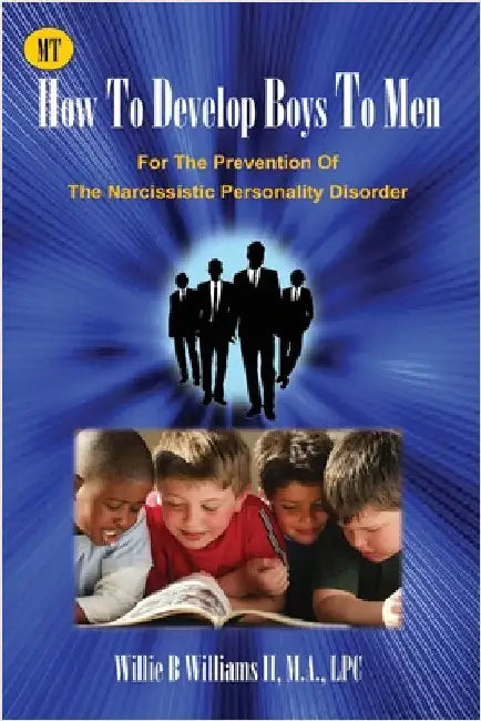 How To Develop Boys To Men: For The Prevention of The Narcissistic Personality Disorder by Williams, Willie B., II
