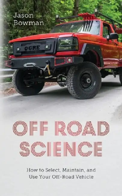 Off Road Science: How to Select, Maintain, and Use Your Off-Road Vehicle by Jason Bowman