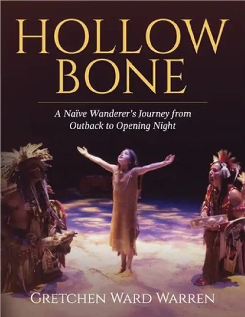 Hollow Bone: A Naïve Wanderer's Journey from Outback to Opening Night by Warren, Gretchen Ward