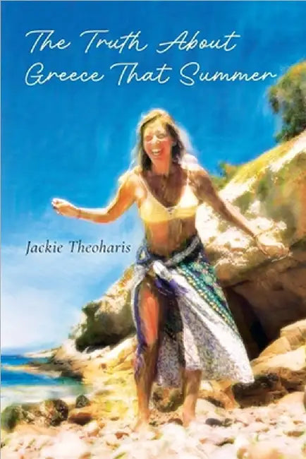 The Truth About Greece That Summer by Jackie Theoharis