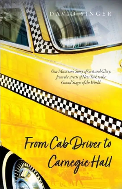 From Cab Driver to Carnegie Hall by David Singer