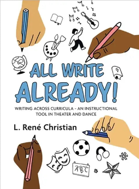 All Write Already!: Writing Across Curricula - An Instructional Tool in Theater and Dance by L. René Christian