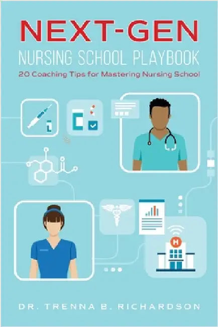 Next-Gen Nursing School Playbook: 20 Coaching Tips for Mastering Nursing School by Richardson, Trenna B.