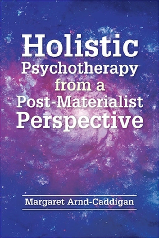 Holistic Psychotherapy from a Post-Materialist Perspective by Margaret Arnd-Caddigan