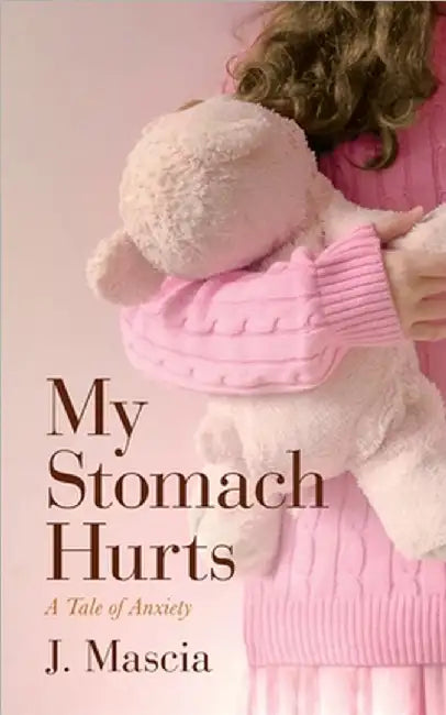 My Stomach Hurts: A Tale of Anxiety by J. Mascia