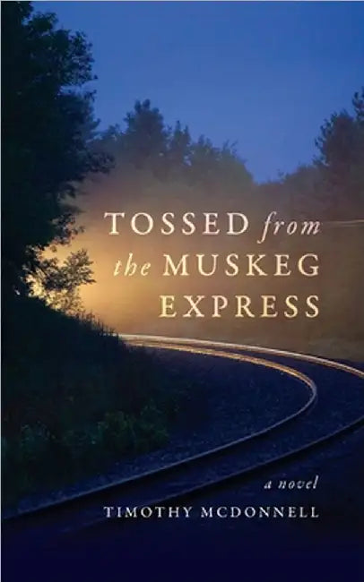 Tossed From the Muskeg Express by Timothy McDonnell