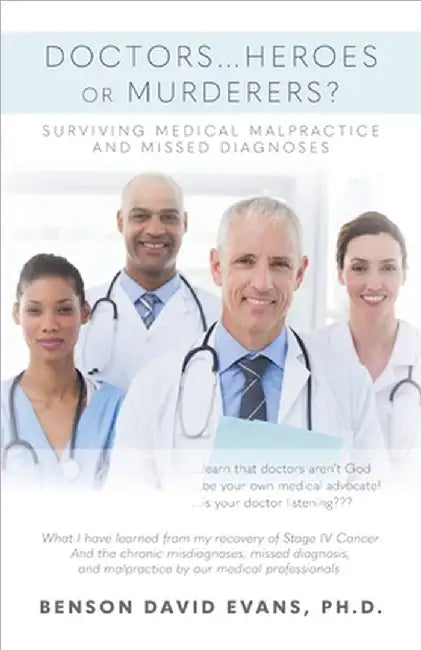 Doctors...Heroes or Murderers?: Surviving Medical Malpractice and Missed Diagnoses by Benson David Evans