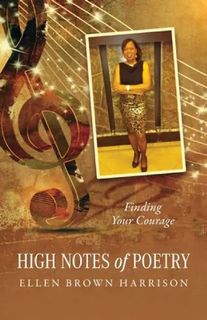 High Notes of Poetry: Finding Your Courage by Ellen Brown Harrison