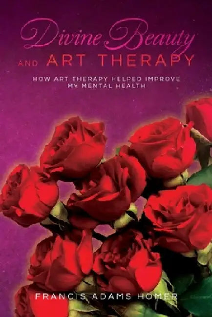 Divine Beauty and Art Therapy: How Art Therapy helped improve my mental health by Francis Adams Homer