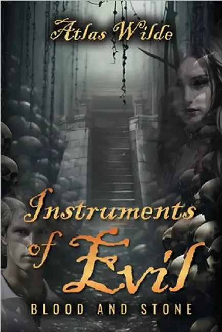 Instruments of Evil: Blood and Stone by Atlas Wilde