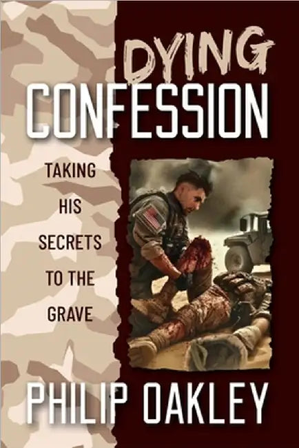Dying Confession: Taking His Secrets to the Grave by Philip Oakley