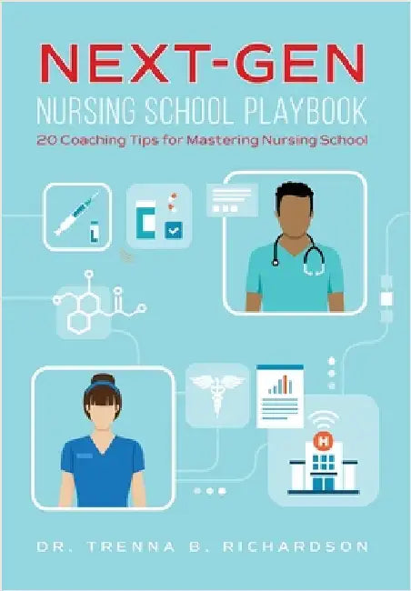 Next-Gen Nursing School Playbook: 20 Coaching Tips for Mastering Nursing School by Trenna B. Richardson