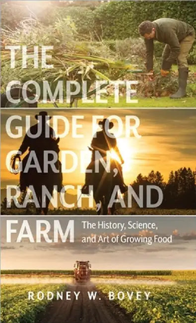 The Complete Guide for Garden, Ranch, and Farm: The History, Science ...