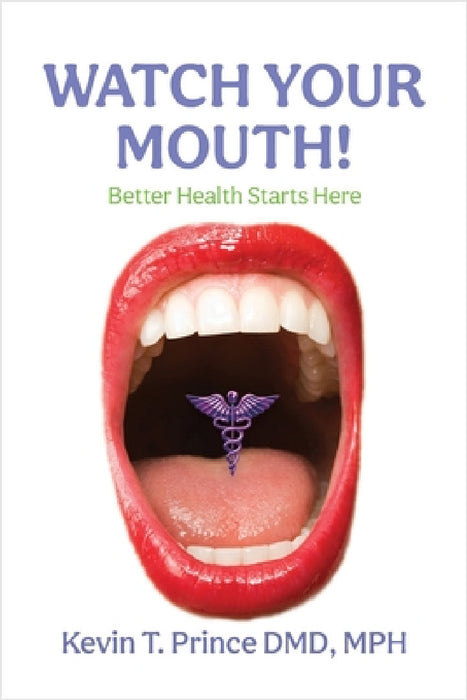 Watch Your Mouth!: Better Health Starts Here by Kevin T. Prince