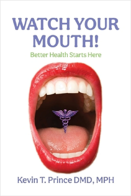 Watch Your Mouth!: Better Health Starts Here by Kevin T. Prince