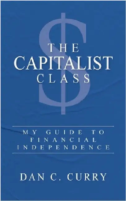 The Capitalist Class: My Guide to Financial Independence by Curry, Dan C.