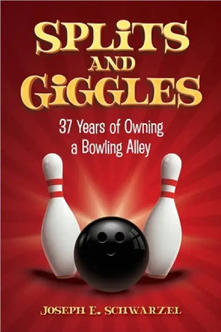 Splits and Giggles: 37 Years of Owning a Bowling Alley by Joseph E. Schwarzel