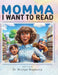 Momma I Want to Read by Kristyn Mayberry