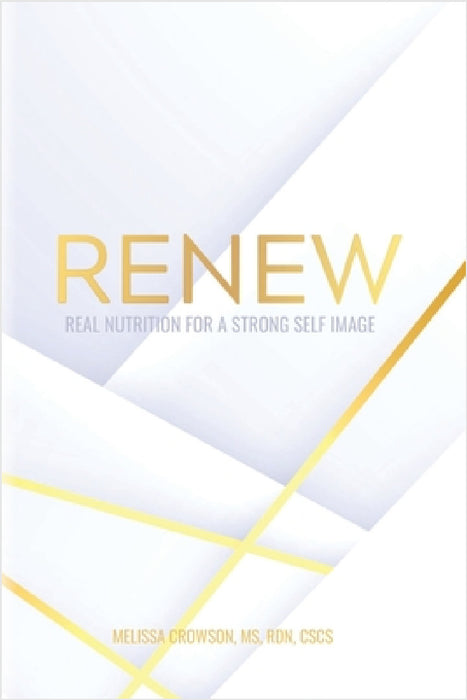 Renew: Real Nutrition for a Strong Self Image by Melissa Crowson