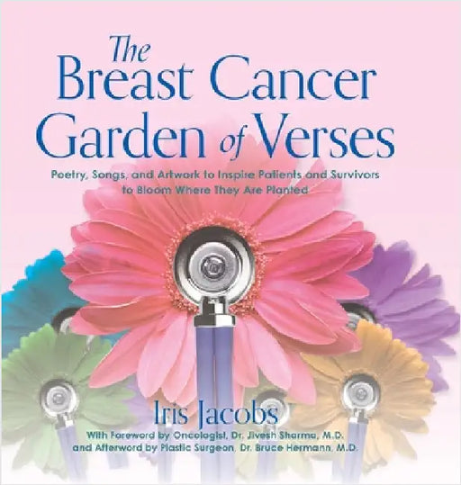 The Breast Cancer Garden of Verses: Poetry, Songs, and Artwork to Inspire Patients and Survivors to Bloom Where They Are Planted by Jacobs, Iris