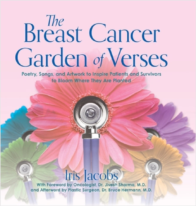 The Breast Cancer Garden of Verses: Poetry, Songs, and Artwork to Inspire Patients and Survivors to Bloom Where They Are Planted by Iris Jacobs, Jivesh Sharma, Bruce Hermann