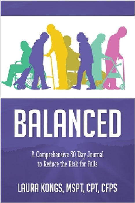 Balanced: A Comprehensive 30 Day Journal to Reduce the Risk for Falls by Laura Kongs