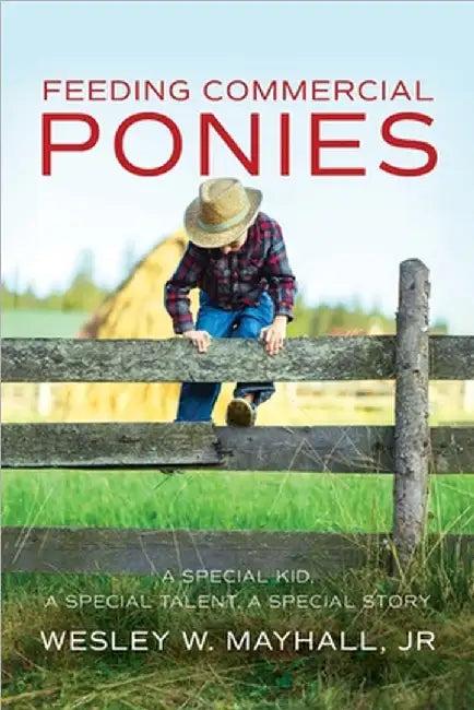 Feeding Commercial Ponies: A Special Kid, A Special Talent, A Special Story by Jr. Mayhall Wesley W.