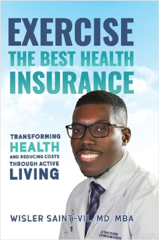 Exercise: The Best Health Insurance: Transforming Health and Reducing Costs Through Active Living by Wisler Saint-Vil