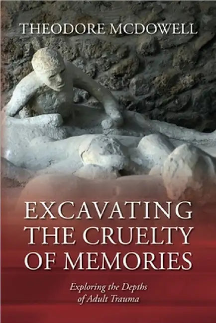 Excavating the Cruelty of Memories: Exploring the Depths of Adult Trauma by McDowell, Theodore