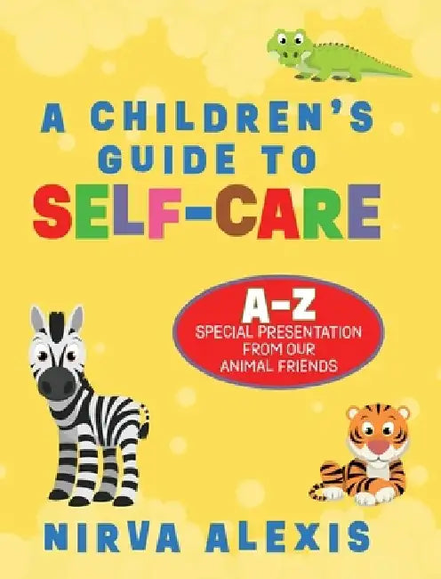A Children's Guide To SELF-CARE: A-Z Special Presentation From Our Animal Friends by Nirva Alexis