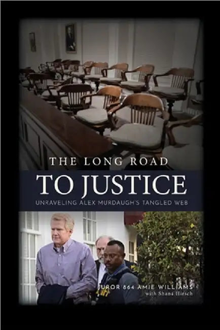The Long Road to Justice: Unraveling Alex Murdaugh's Tangled Web by Amie Williams