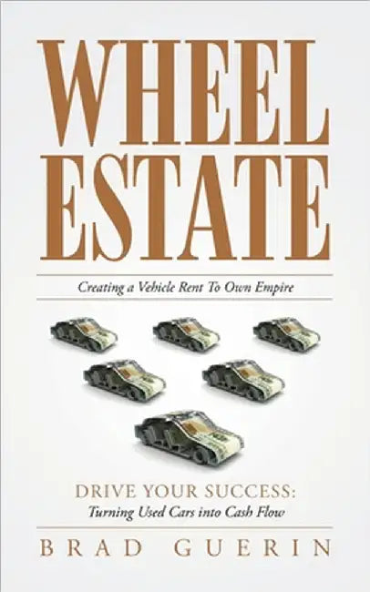 Wheel Estate: Creating a Vehicle Rent To Own Empire by Guerin, Brad