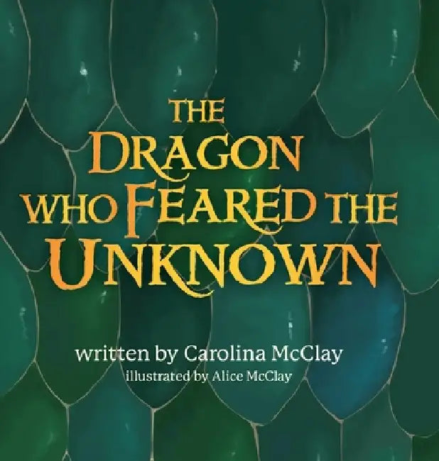 The Dragon Who Feared the Unknown by Carolina McClay