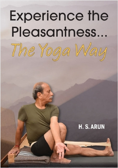 Experience the Pleasantness the Yoga Way by H. S. Arun