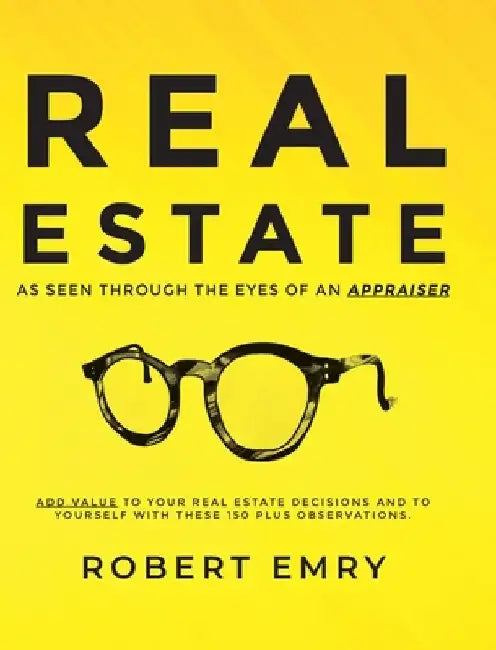REAL ESTATE as seen through the eyes of an Appraiser by Robert Emry