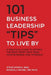 101 Business Leadership "Tips" to Live By: A practical guide to getting the most from your team, your business, and yourself! by Steve Popkin