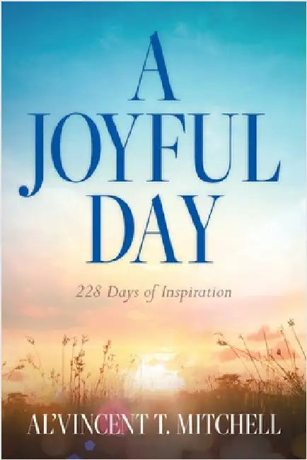 A Joyful Day: 228 Days of Inspiration by Al'vincent T. Mitchell