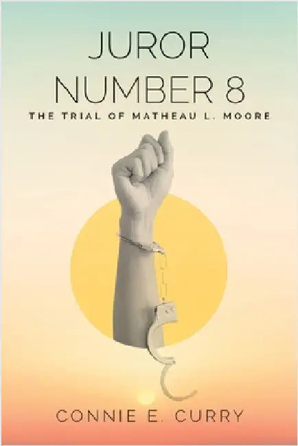 Juror Number 8: The Trial of Matheau L. Moore by Curry, Connie E.