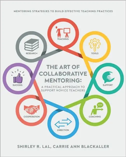 The Art of Collaborative Mentoring - A Practical Approach to Support Novice Teachers: Mentoring strategies to build effective teaching practices by Lal, Shirley R.