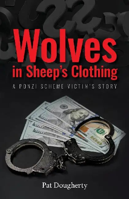 Wolves in Sheep's Clothing: A Ponzi Scheme Victim's Story by Pat Dougherty