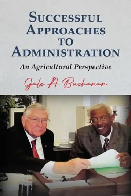 Successful Approaches to Administration: An Agricultural Perspective by Gale a. Buchanan