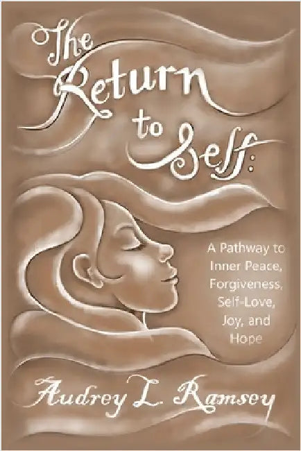 The Return to Self: A Pathway to Inner Peace, Forgiveness, Self- Love, Joy, and Hope by Audrey Lee Ramsey