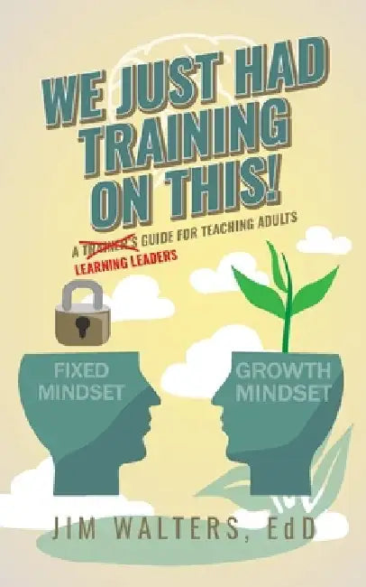 We Just Had Training on This!: A Learning Leader's Guide for Teaching Adults by Edd Jim Walters
