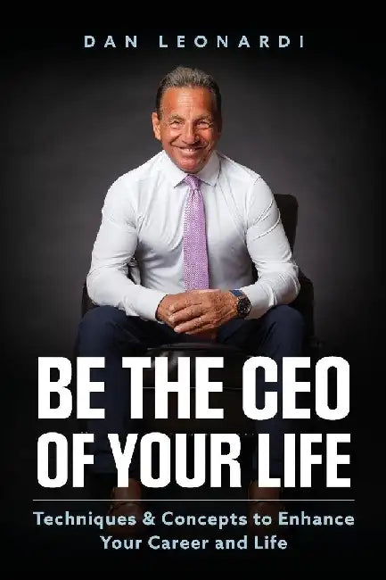 Be the CEO of Your Life: Techniques & Concepts to Enhance Your Career and Life by Dan Leonardi