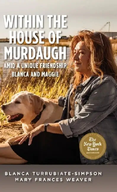 Within the House of Murdaugh: Amid a Unique Friendship, Blanca and Maggie by Blanca Turrubiate-Simpson, Mary Frances Weaver