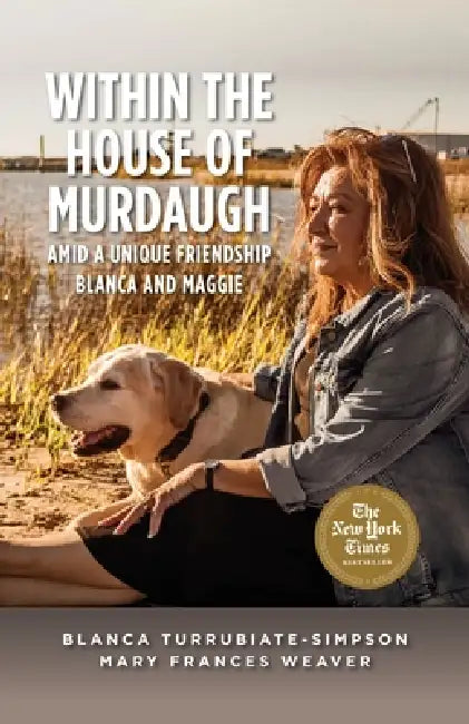 Within the House of Murdaugh: Amid a Unique Friendship, Blanca and Maggie by Blanca Turrubiate-Simpson, Mary Frances Weaver